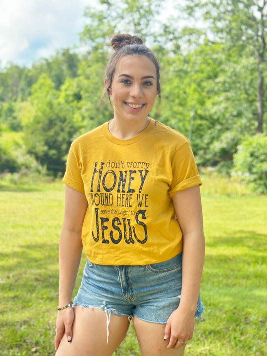 Don't Worry Honey Round Here We Leave The Judgin To Jesus | Comfy Graphic Tee | Unisex Soft T-shirt