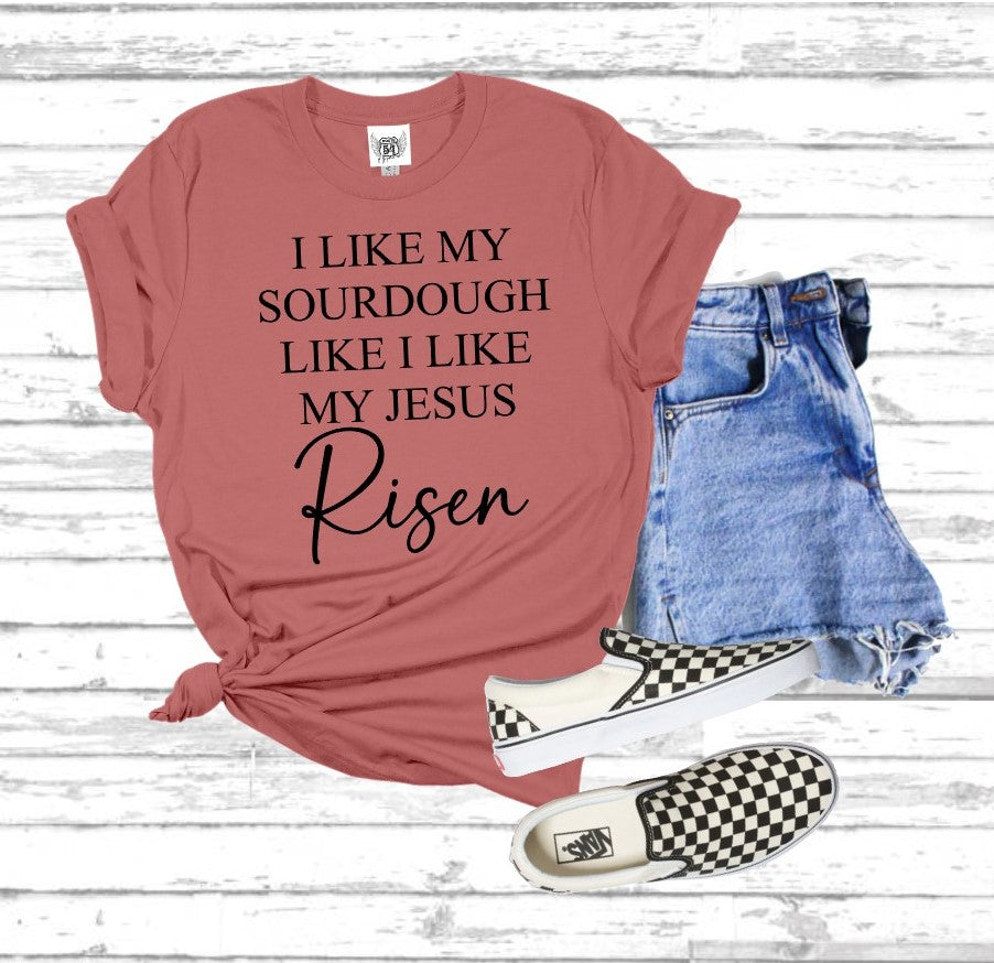 I Like My Sourdough Like I Like My Jesus Risen | A Great Gift for Your Sourdough Bestie | Adorable Graphic Tee | Super Soft Unisex T-shirt