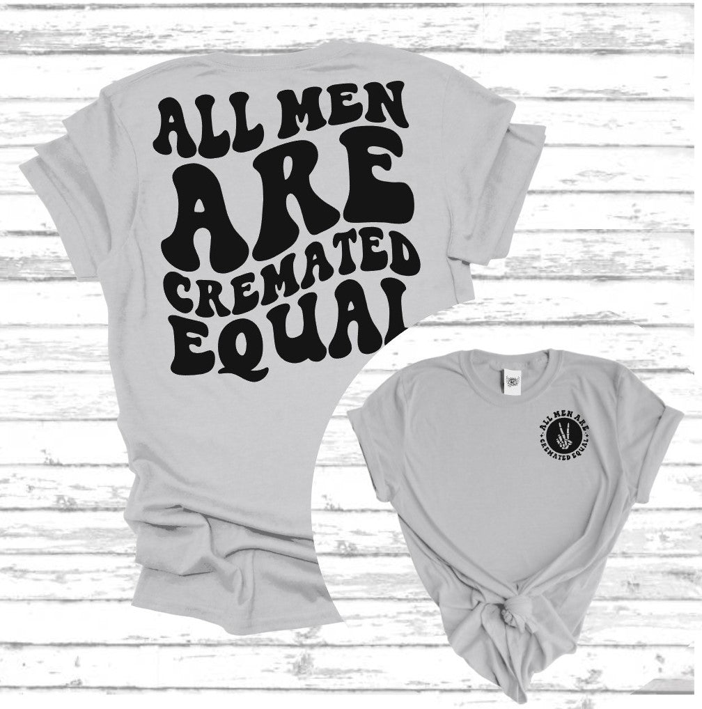 All Men Are Cremated Equal | Hilarious Unisex Tee | Super Soft Fun Graphic Tee