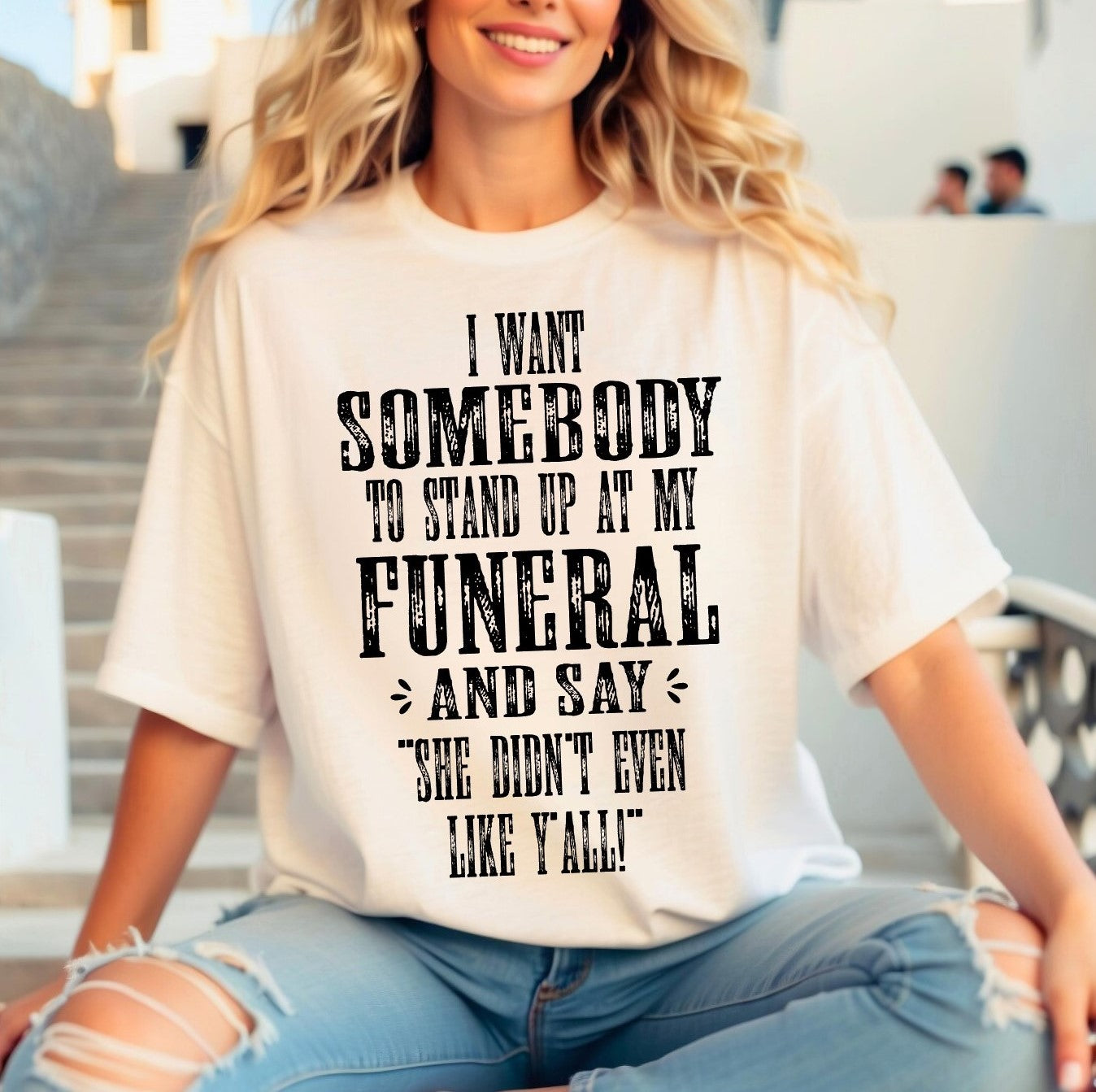 I Want Someone To Stand Up At My Funeral And Say She Didn't Even Like Y'all | Hilarious Unisex Tee | Super Soft Fun Graphic Tee