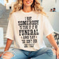 I Want Somebody To Stand Up At My Funeral And Say She Didn't Even Like Y'all | Comfy Graphic Tee | Screen Printed T-shirt