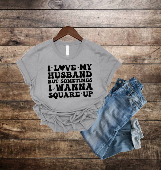 I Love My Husband But Sometimes I Wanna Square Up | Funny Graphic Tee | Unisex Super Soft Unisex T-shrit